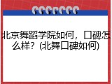 北京舞蹈学院如何，口碑怎么样？(北舞口碑如何)