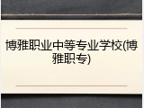 博雅职业中等专业学校(博雅职专)
