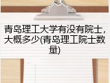 青岛理工大学有没有院士，大概多少(青岛理工院士数量)