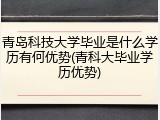 青岛科技大学毕业是什么学历有何优势(青科大毕业学历优势)