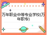 万年职业中等专业学校(万年职专)