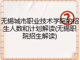 无锡城市职业技术学院的招生人数和计划解读(无锡职院招生解读)
