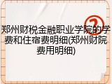 郑州财税金融职业学院的学费和住宿费明细(郑州财院费用明细)