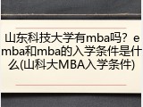 山东科技大学有mba吗？emba和mba的入学条件是什么(山科大MBA入学条件)