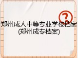 郑州成人中等专业学校档案(郑州成专档案)