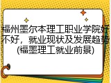 福州墨尔本理工职业学院好不好，就业现状及发展趋势(福墨理工就业前景)