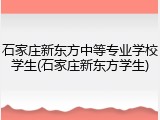 石家庄新东方中等专业学校学生(石家庄新东方学生)