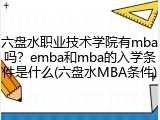 六盘水职业技术学院有mba吗？emba和mba的入学条件是什么(六盘水MBA条件)