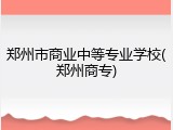 郑州市商业中等专业学校(郑州商专)