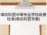 肇庆科贸中等专业学校收费标准(肇庆科贸学费)