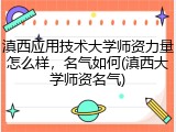 滇西应用技术大学师资力量怎么样，名气如何(滇西大学师资名气)