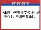 中山市中等专业学校正门是哪个门(中山中专正门)