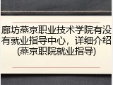 廊坊燕京职业技术学院有没有就业指导中心，详细介绍(燕京职院就业指导)