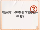鄂州市中等专业学校(鄂州中专)