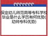 保定幼儿师范高等专科学校毕业是什么学历有何优势(幼师专科优势)
