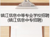镇江信息中等专业学校招聘(镇江信息中专招聘)