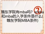 赣东学院有mba吗？emba和mba的入学条件是什么(赣东学院MBA条件)
