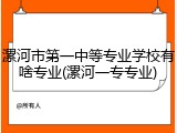 漯河市第一中等专业学校有啥专业(漯河一专专业)