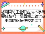 湖南国防工业职业技术学院要住校吗，是否能走读("湖南国防职院住校走读")