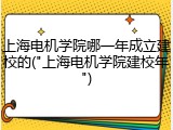 上海电机学院哪一年成立建校的("上海电机学院建校年")