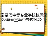 秦皇岛中等专业学校校风怎么样(秦皇岛中专校风如何)