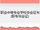 职业中等专业学校毕业证书(职专毕业证)