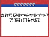 嘉祥县职业中等专业学校代码(嘉祥职专代码)