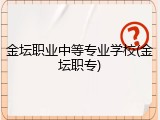 金坛职业中等专业学校(金坛职专)
