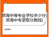 滨海中等专业学校多少分(滨海中专录取分数线)
