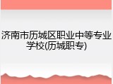 济南市历城区职业中等专业学校(历城职专)