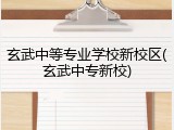 玄武中等专业学校新校区(玄武中专新校)