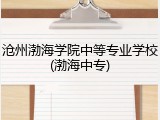 沧州渤海学院中等专业学校(渤海中专)