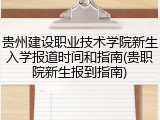 贵州建设职业技术学院新生入学报道时间和指南(贵职院新生报到指南)