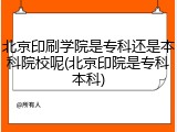 北京印刷学院是专科还是本科院校呢(北京印院是专科本科)