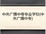 中央广播中等专业学校(中央广播中专)