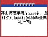 韩山师范学院毕业典礼一般什么时候举行(韩师毕业典礼时间)