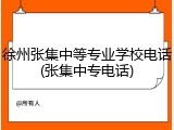 徐州张集中等专业学校电话(张集中专电话)