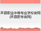 环县职业中等专业学校官网(环县职专官网)
