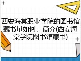 西安海棠职业学院的图书馆藏书量如何，简介(西安海棠学院图书馆藏书)