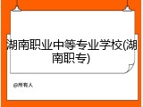 湖南职业中等专业学校(湖南职专)
