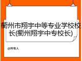 衢州市翔宇中等专业学校校长(衢州翔宇中专校长)