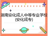湖南安化成人中等专业学校(安化成专)