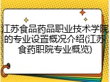 江苏食品药品职业技术学院的专业设置概况介绍(江苏食药职院专业概览)