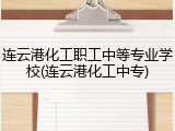 连云港化工职工中等专业学校(连云港化工中专)