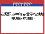 安源职业中等专业学校地址(安源职专地址)