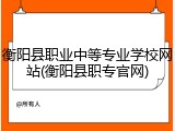 衡阳县职业中等专业学校网站(衡阳县职专官网)