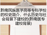 黔南民族医学高等专科学校的校史简介，什么历史与社会背景下建校的(黔南医专建校背景)