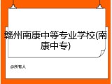 赣州南康中等专业学校(南康中专)