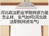 河北政法职业学院师资力量怎么样，名气如何(河北政法职院师资名气)