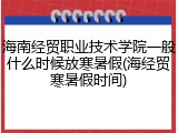 海南经贸职业技术学院一般什么时候放寒暑假(海经贸寒暑假时间)